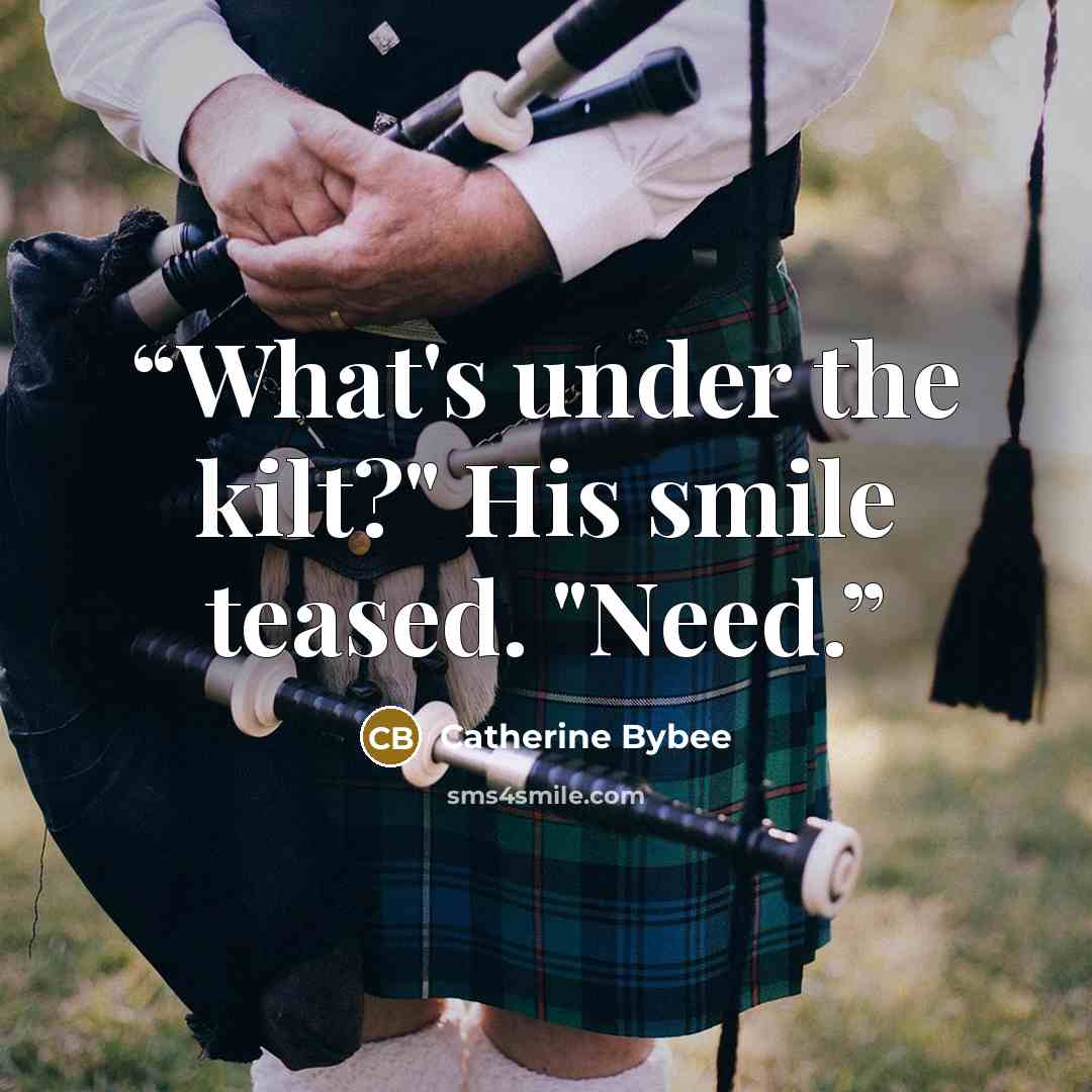 “What's under the kilt?" His smile teased. "Need.” quote by Catherine Bybee