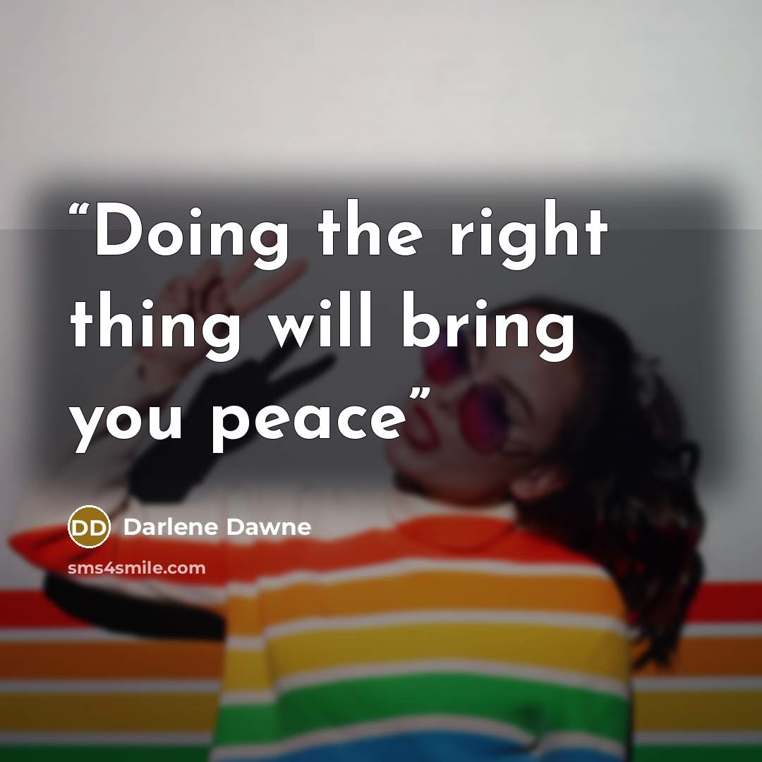 “Doing the right thing will bring you peace” quote by Darlene Dawne