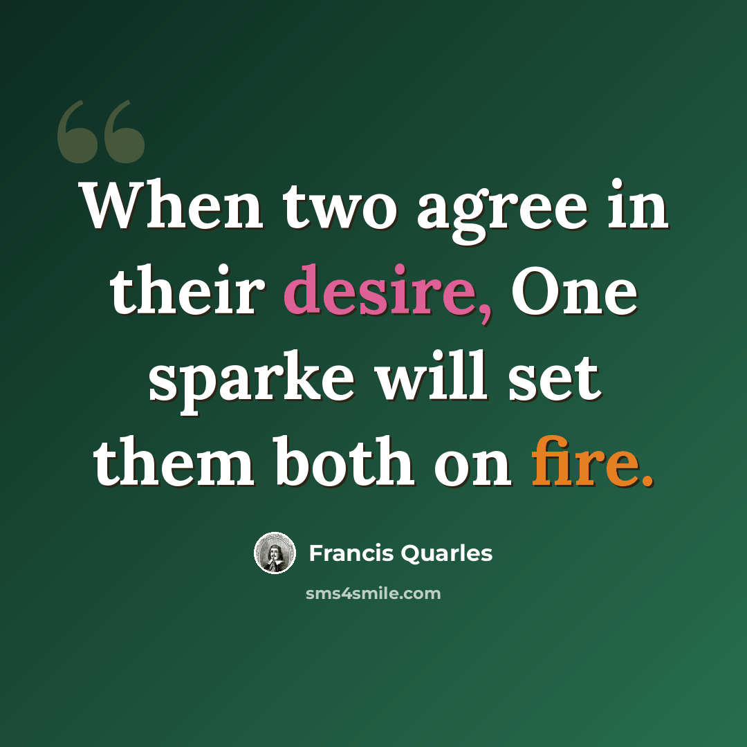“When two agree in their desire, One sparke will set them both on fire.” quote by Francis Quarles