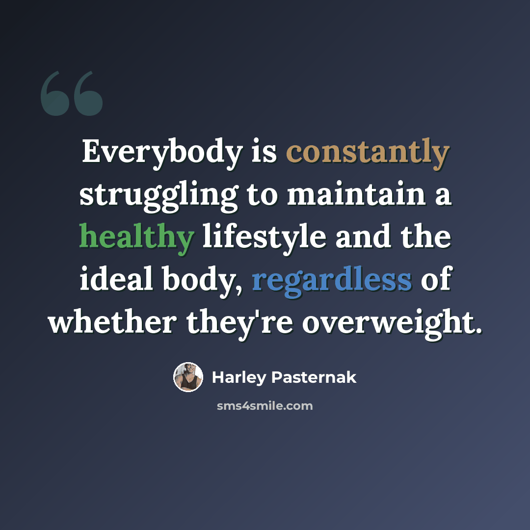 “Everybody is constantly struggling to maintain a healthy lifestyle and the ideal body, regardless of whether they're overweight.” quote by Harley Pasternak