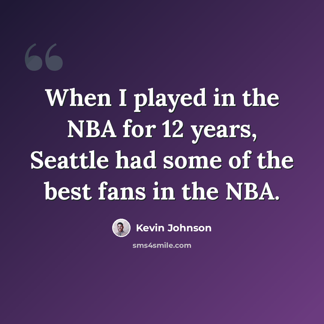 “When I played in the NBA for 12 years, Seattle had some of the best fans in the NBA.” quote by Kevin Johnson