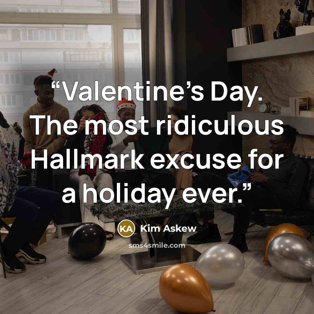 “Valentine's Day. The most ridiculous Hallmark excuse for a holiday ever.” quote by Kim Askew