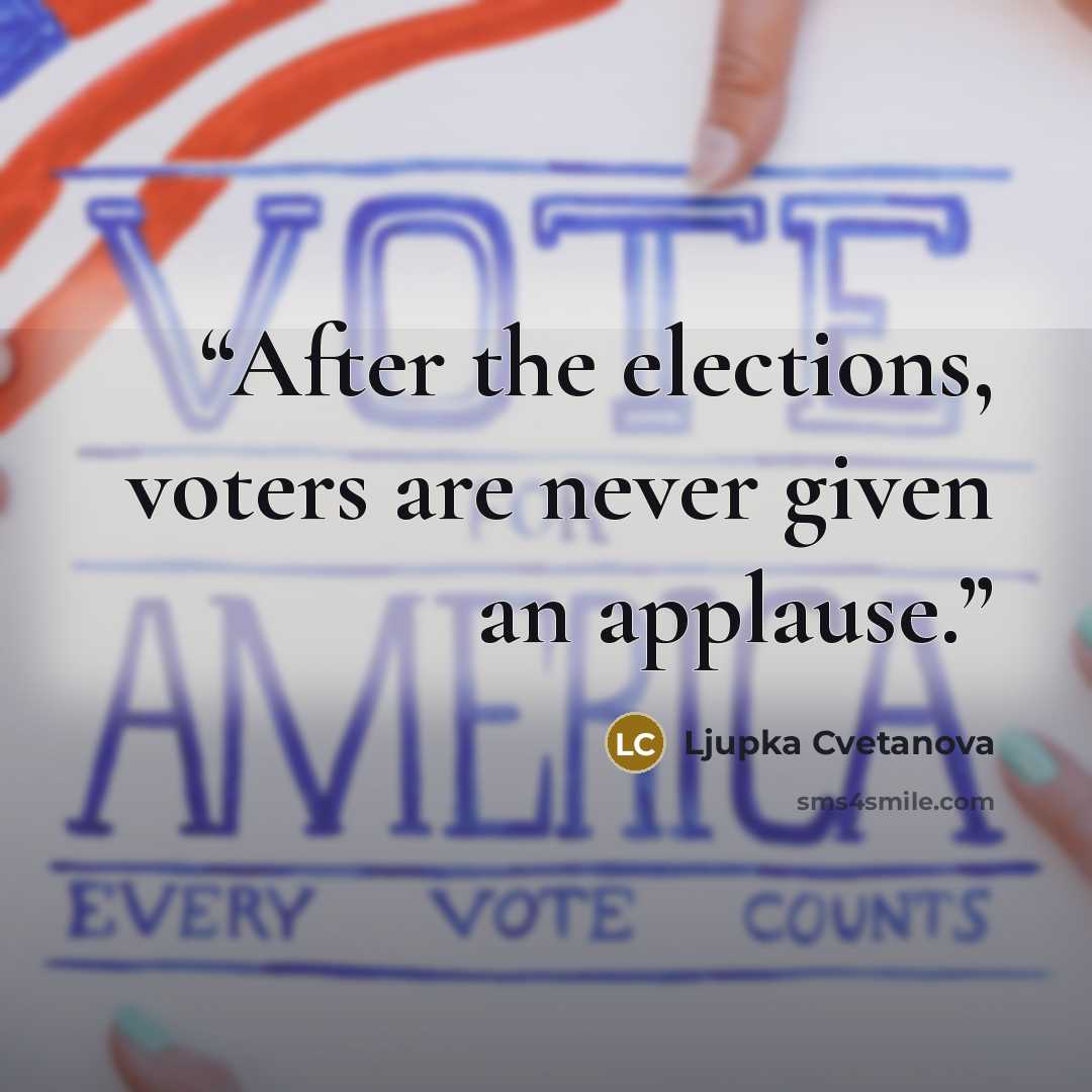 “After the elections, voters are never given an applause.” quote by Ljupka Cvetanova