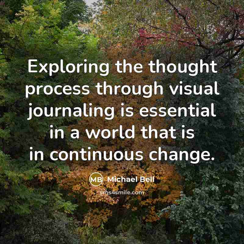 “Exploring the thought process through visual journaling is essential in a world that is in continuous change.” quote by Michael Bell