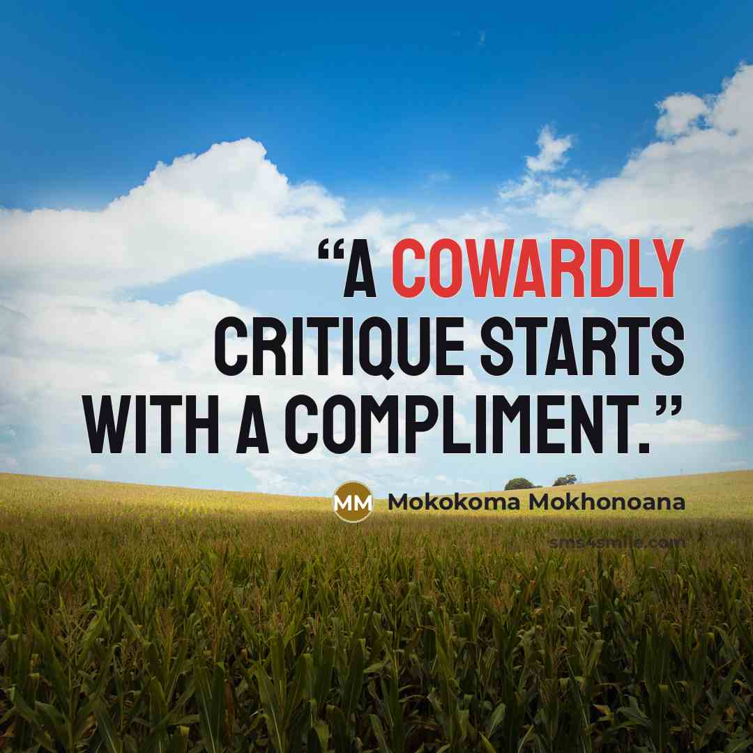 “A cowardly critique starts with a compliment.” quote by Mokokoma Mokhonoana