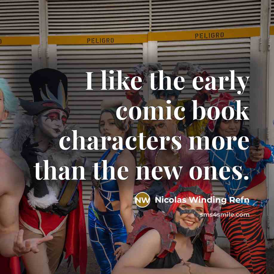 “I like the early comic book characters more than the new ones.” quote by Nicolas Winding Refn