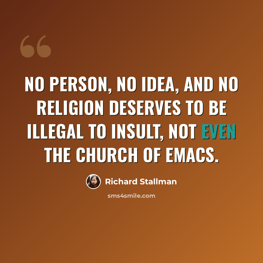 “No person, no idea, and no religion deserves to be illegal to insult, not even the Church of Emacs.” quote by Richard Stallman