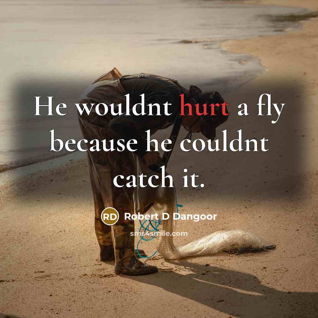 “He wouldnt hurt a fly because he couldnt catch it.” quote by Robert D Dangoor