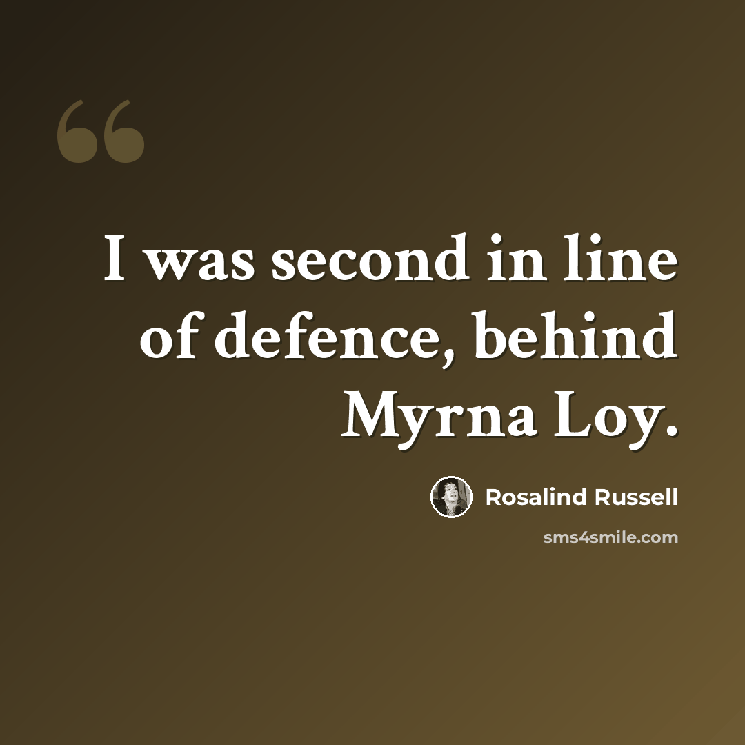 “I was second in line of defence, behind Myrna Loy.” quote by Rosalind Russell