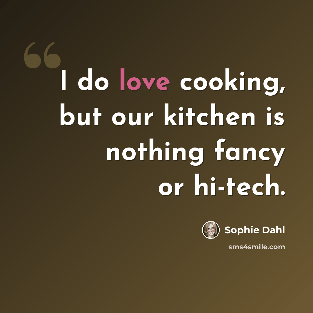 “I do love cooking, but our kitchen is nothing fancy or hi-tech.” quote by Sophie Dahl