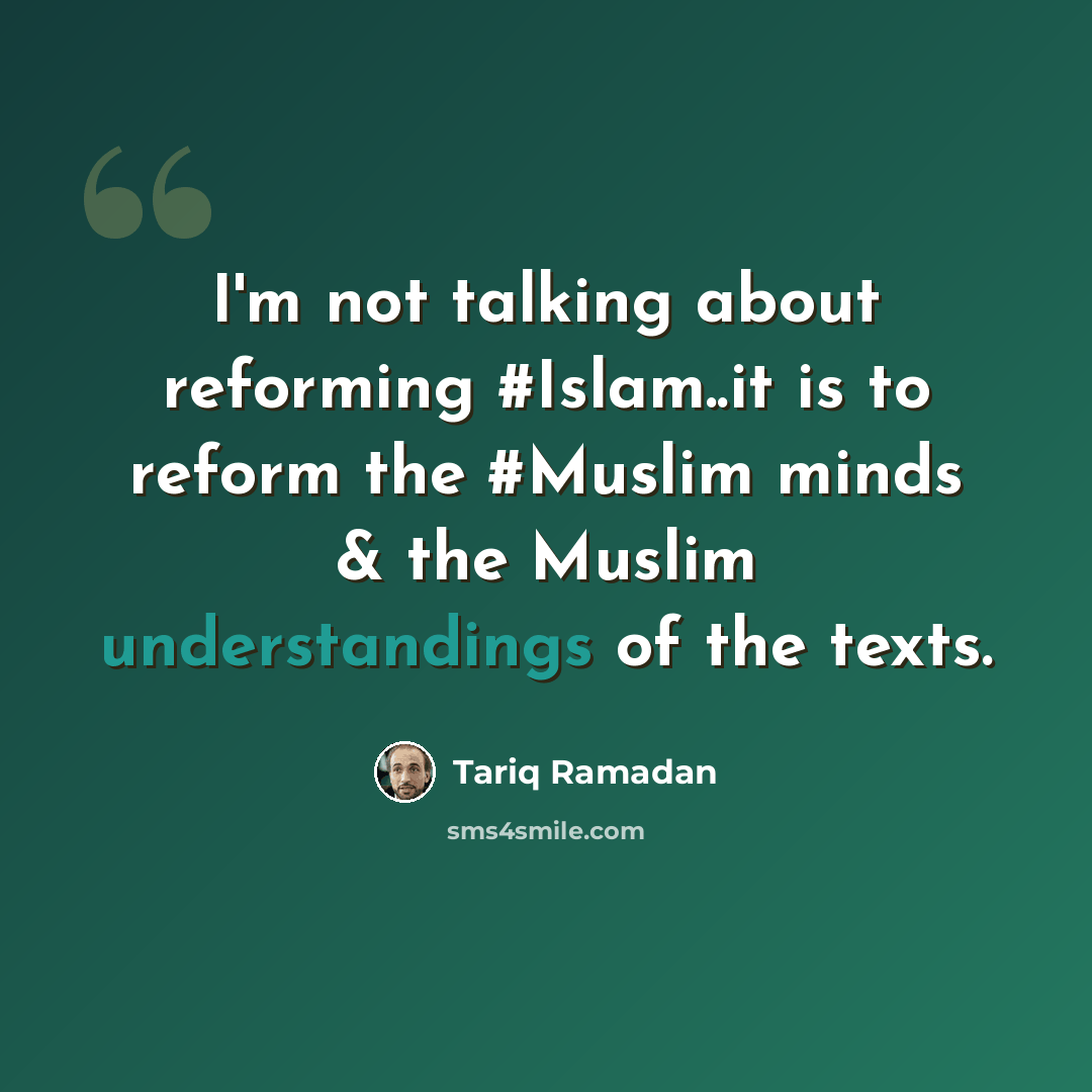 “I'm not talking about reforming #Islam..it is to reform the #Muslim minds & the Muslim understandings of the texts.” quote by Tariq Ramadan