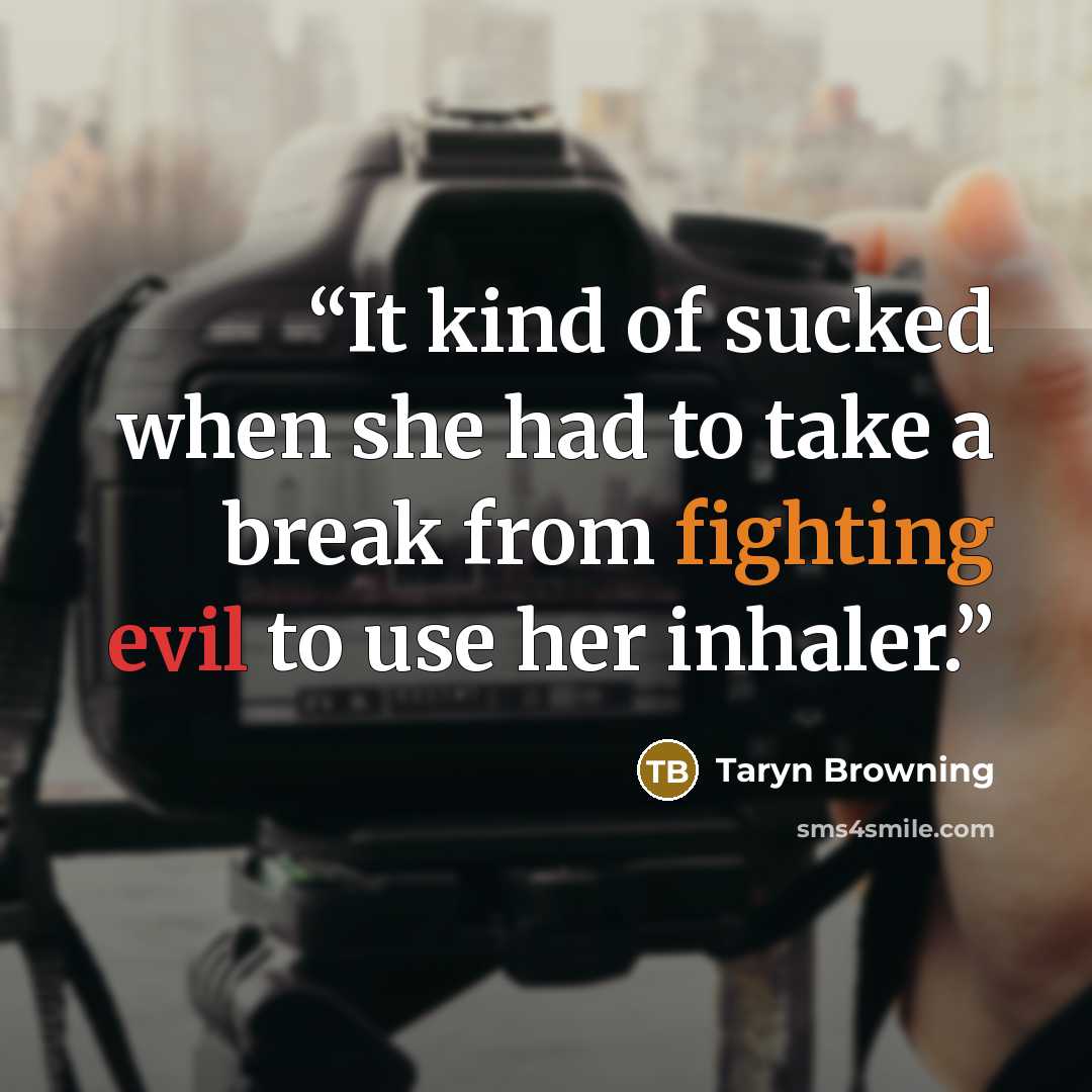 “It kind of sucked when she had to take a break from fighting evil to use her inhaler.” quote by Taryn Browning