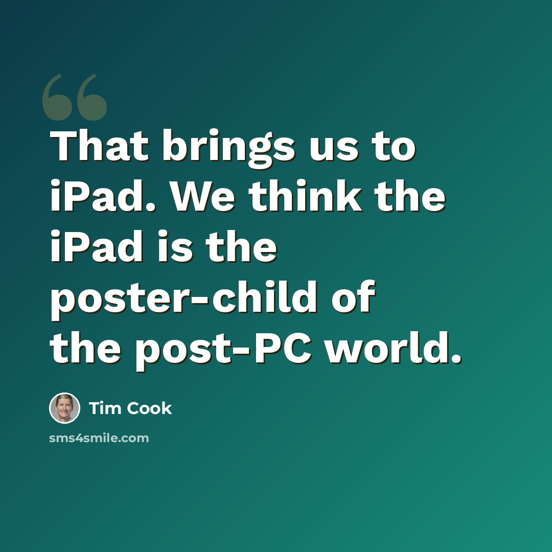 “That brings us to iPad. We think the iPad is the poster-child of the post-PC world.” quote by Tim Cook