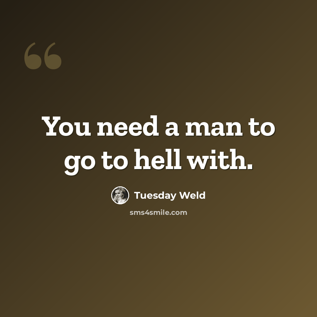 “You need a man to go to hell with.” quote by Tuesday Weld