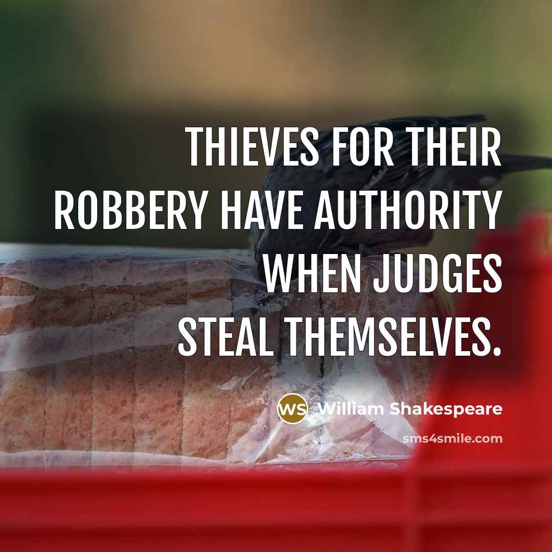 “Thieves for their robbery have authority When judges steal themselves.” quote by William Shakespeare