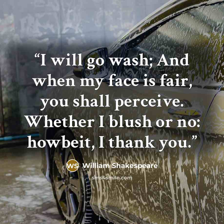 “I will go wash; And when my face is fair, you shall perceive. Whether I blush or no: howbeit, I thank you.” quote by William Shakespeare