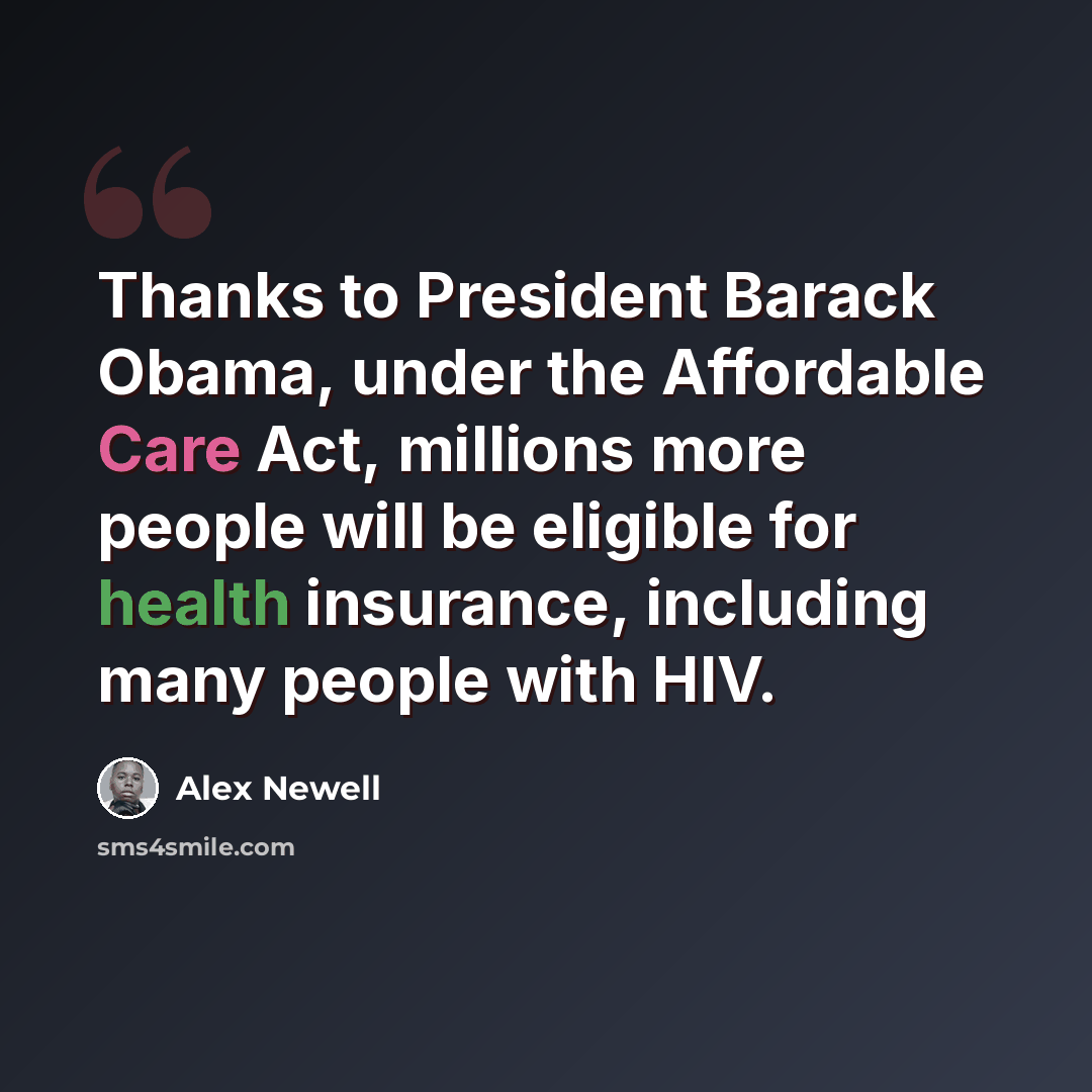 “Thanks to President Barack Obama, under the Affordable Care Act, millions more people will be eligible for health insurance, including many people with HIV.” quote by Alex Newell