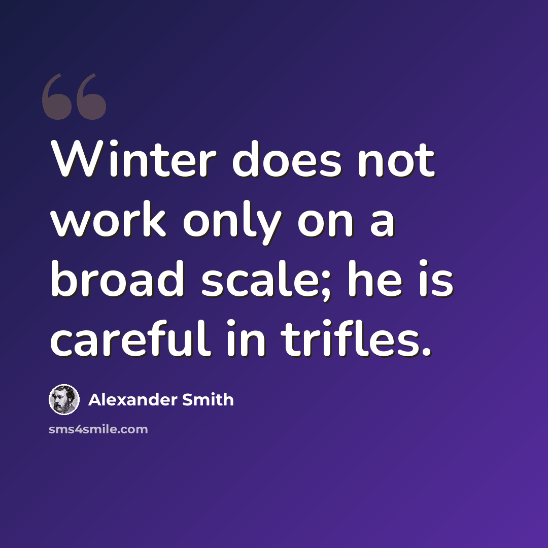 “Winter does not work only on a broad scale; he is careful in trifles.” quote by Alexander Smith