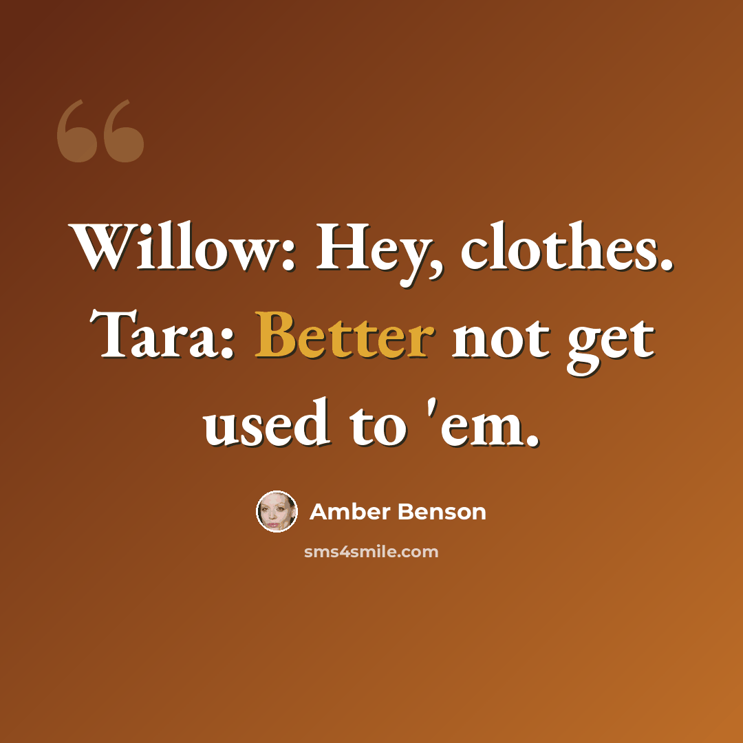 “Willow: Hey, clothes. Tara: Better not get used to 'em.” quote by Amber Benson