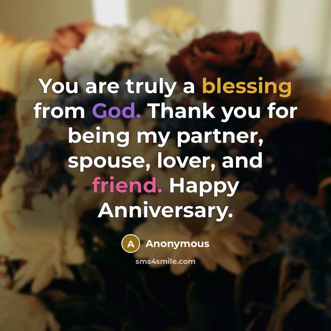 “You are truly a blessing from God. Thank you for being my partner, spouse, lover, and friend. Happy Anniversary.” quote by Anonymous