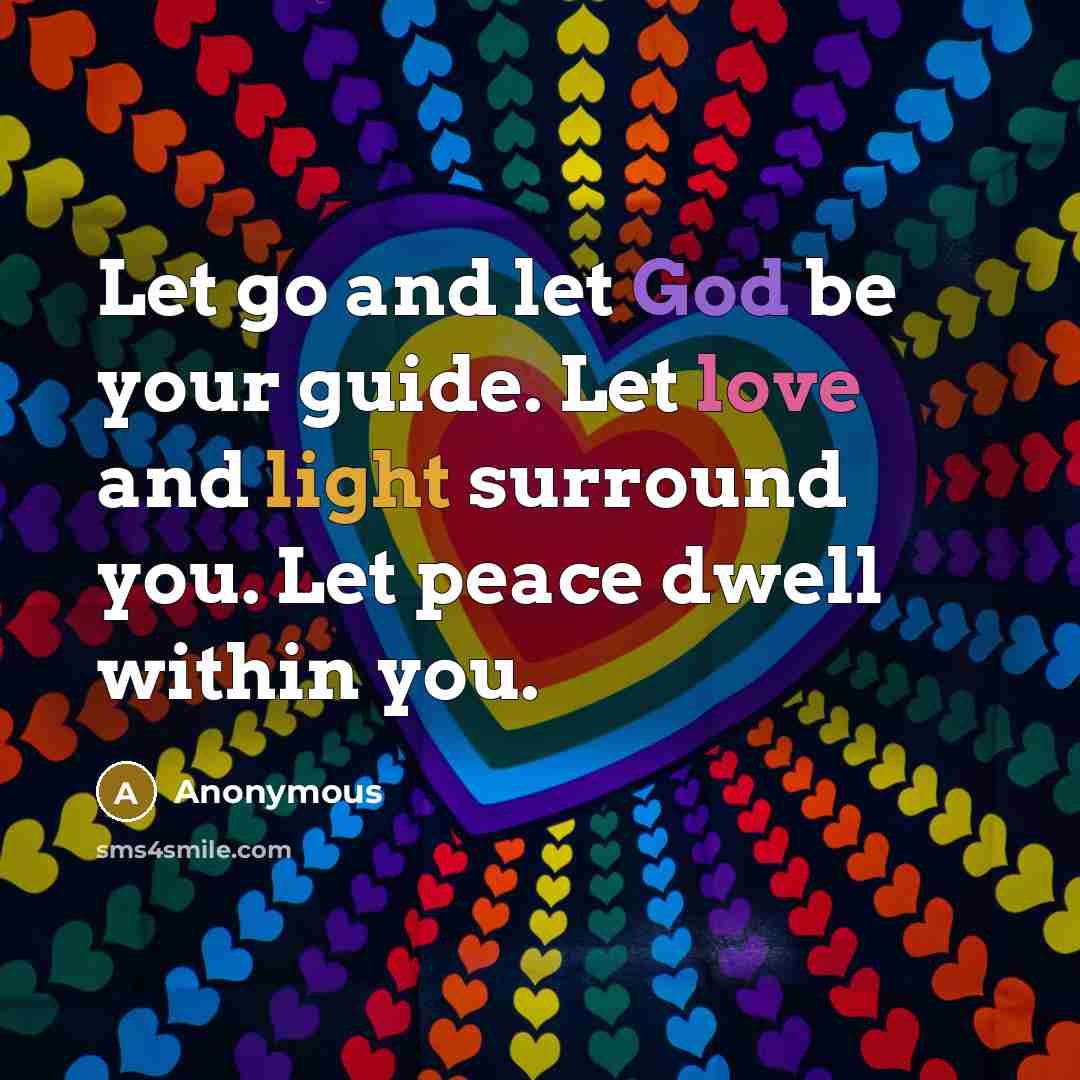 “Let go and let God be your guide. Let love and light surround you. Let peace dwell within you.” quote by Anonymous