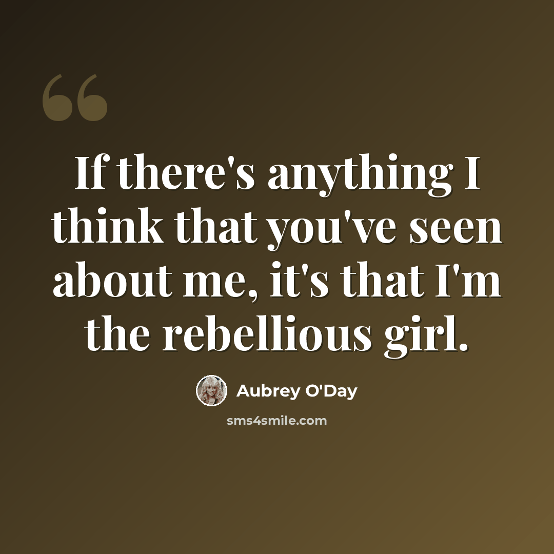 “If there's anything I think that you've seen about me, it's that I'm the rebellious girl.” quote by Aubrey O'Day