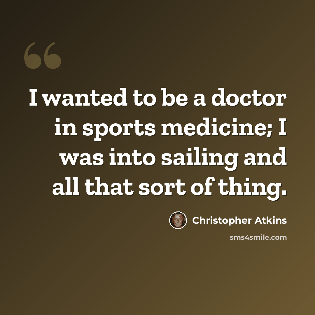 “I wanted to be a doctor in sports medicine; I was into sailing and all that sort of thing.” quote by Christopher Atkins