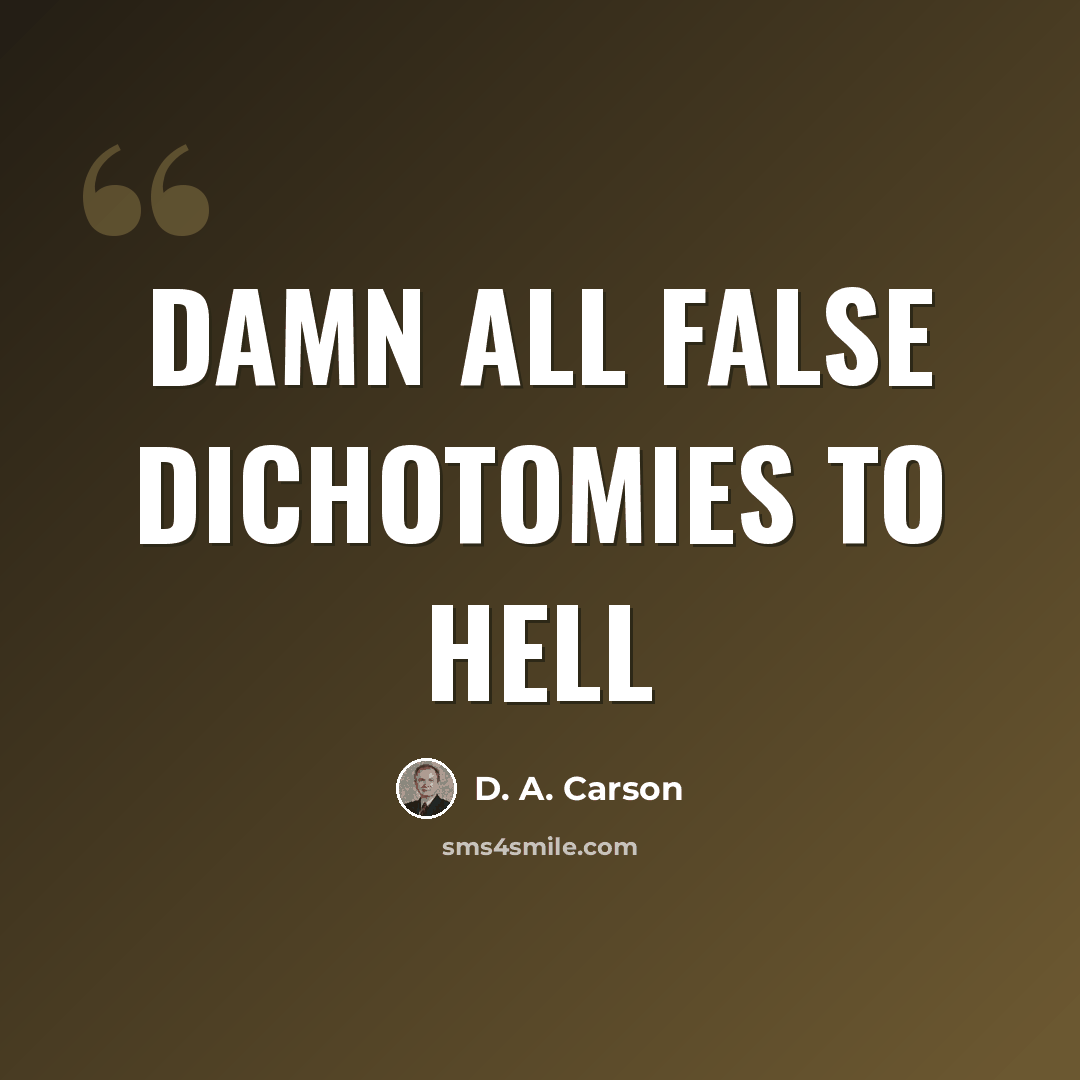 “Damn all false dichotomies to hell” quote by D. A. Carson