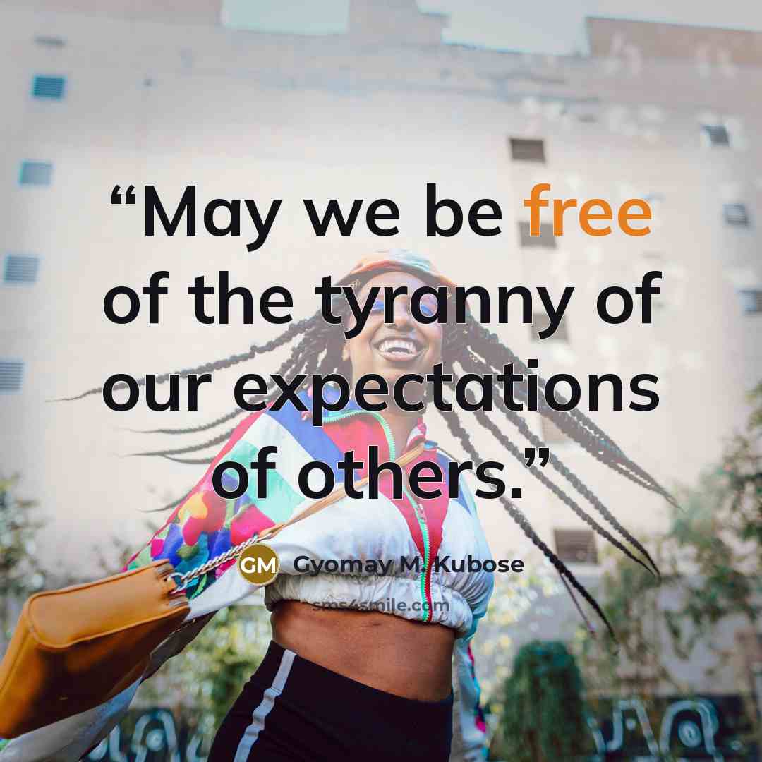 “May we be free of the tyranny of our expectations of others.” quote by Gyomay M. Kubose