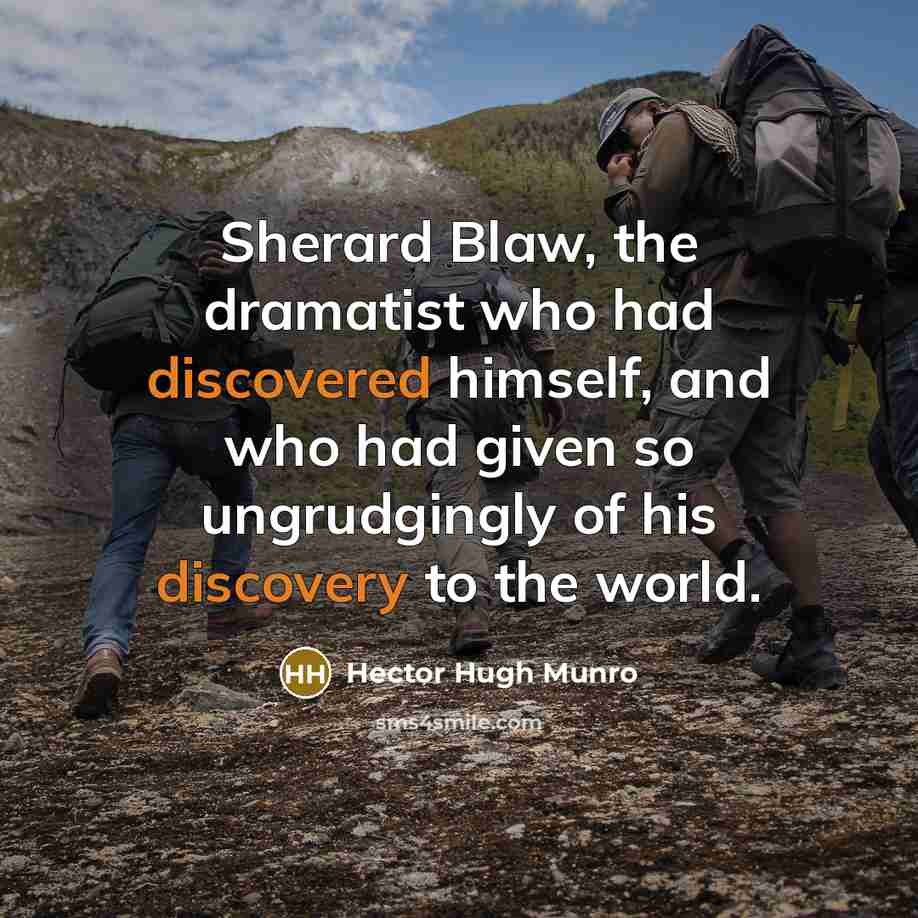 “Sherard Blaw, the dramatist who had discovered himself, and who had given so ungrudgingly of his discovery to the world.” quote by Hector Hugh Munro