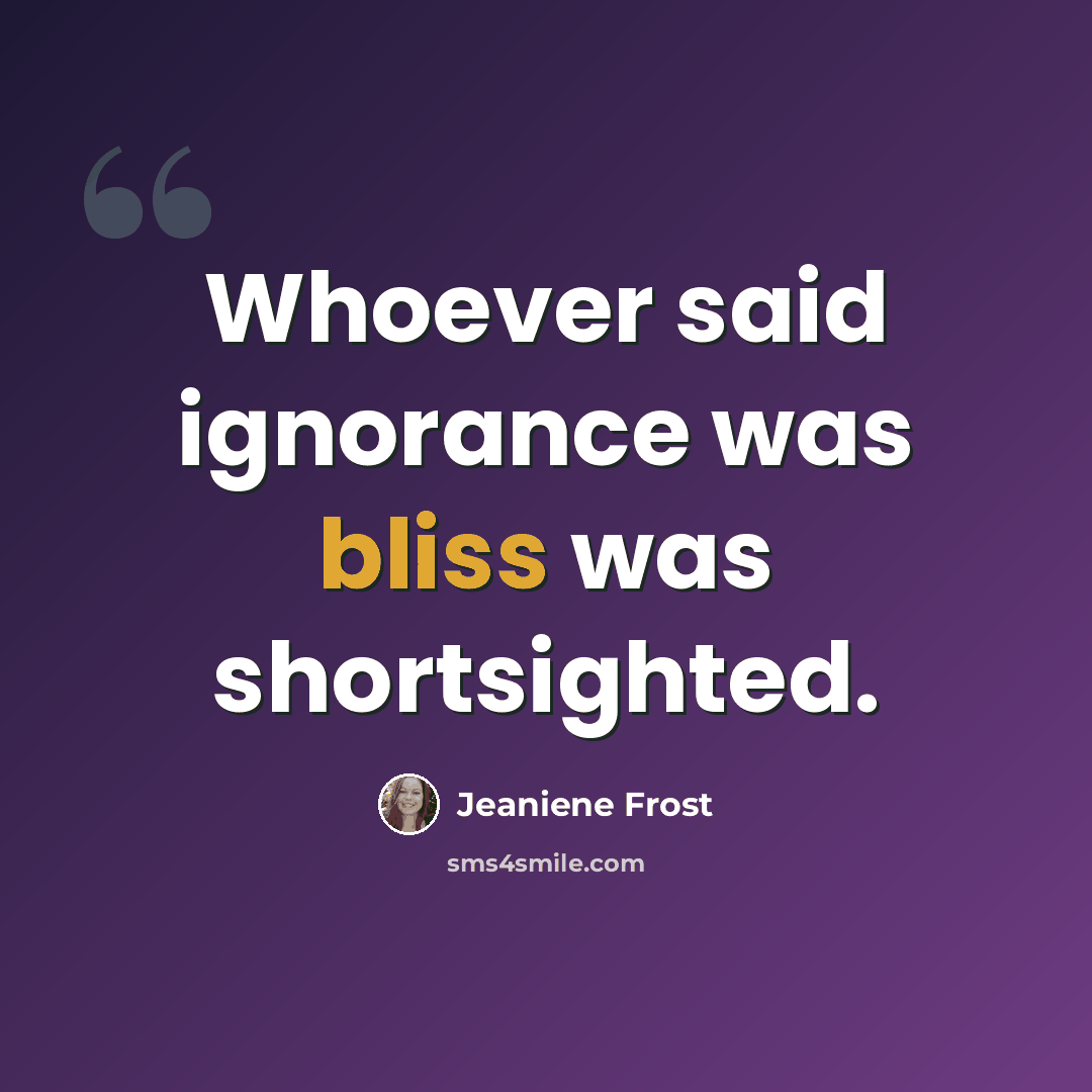 “Whoever said ignorance was bliss was shortsighted.” quote by Jeaniene Frost