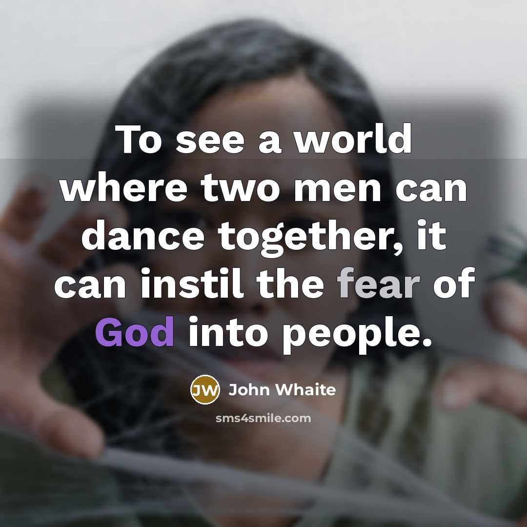 “To see a world where two men can dance together, it can instil the fear of God into people.” quote by John Whaite