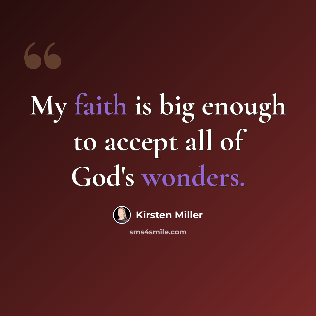 “My faith is big enough to accept all of God's wonders.” quote by Kirsten Miller
