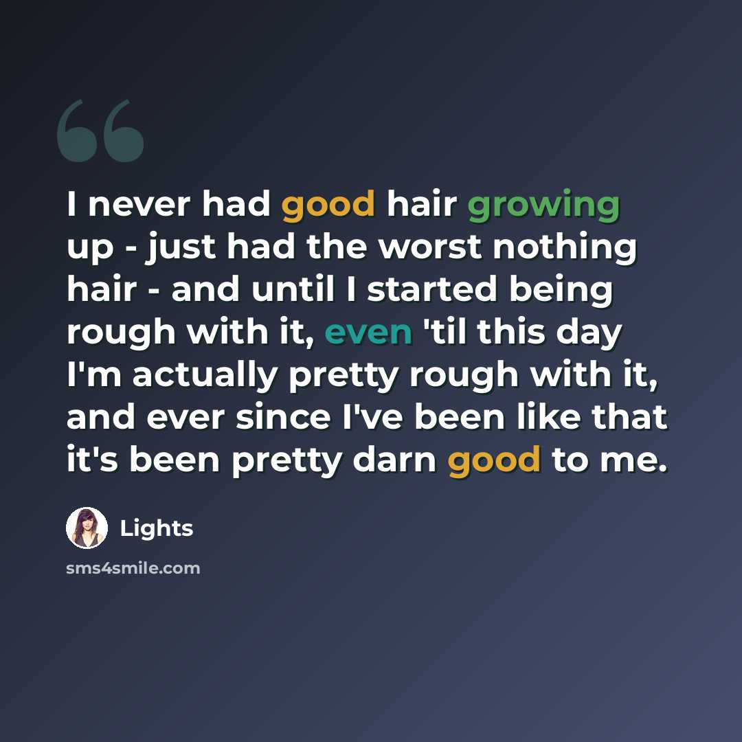“I never had good hair growing up - just had the worst nothing hair - and until I started being rough with it, even 'til this day I'm actually pretty rough with it, and ever since I've been like that it's been pretty darn good to me.” quote by Lights