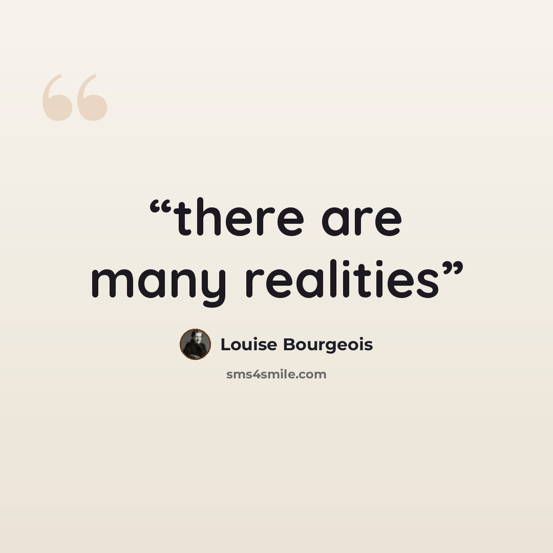 “there are many realities” quote by Louise Bourgeois