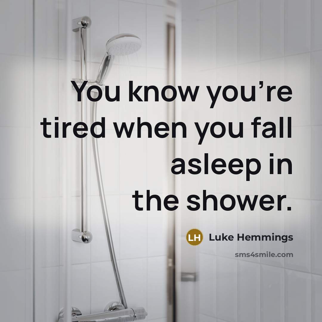 “You know you're tired when you fall asleep in the shower.” quote by Luke Hemmings