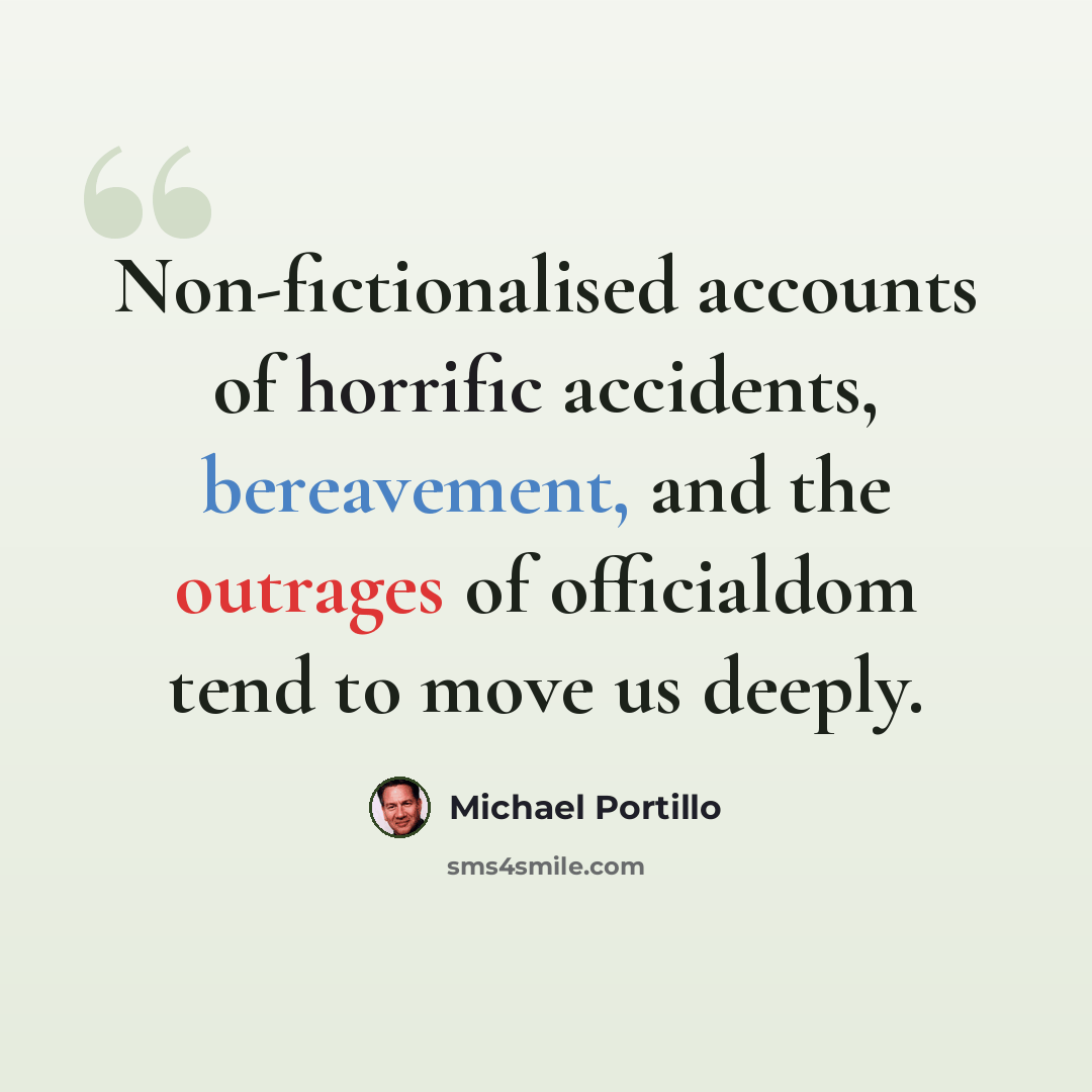 “Non-fictionalised accounts of horrific accidents, bereavement, and the outrages of officialdom tend to move us deeply.” quote by Michael Portillo