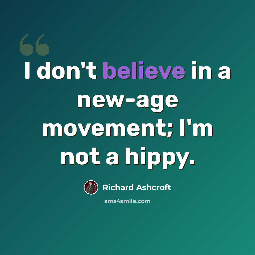 “I don't believe in a new-age movement; I'm not a hippy.” quote by Richard Ashcroft