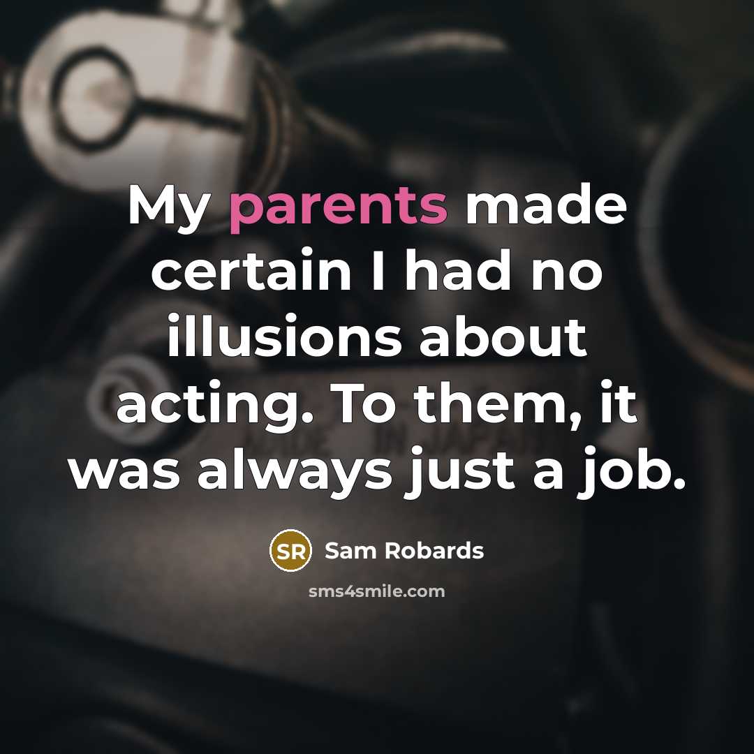 “My parents made certain I had no illusions about acting. To them, it was always just a job.” quote by Sam Robards