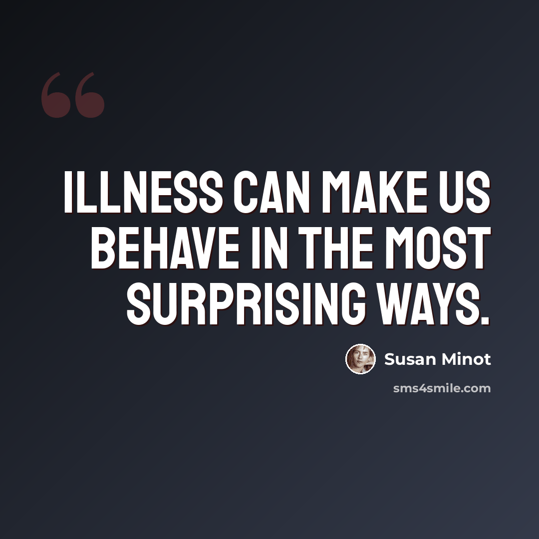 “Illness can make us behave in the most surprising ways.” quote by Susan Minot