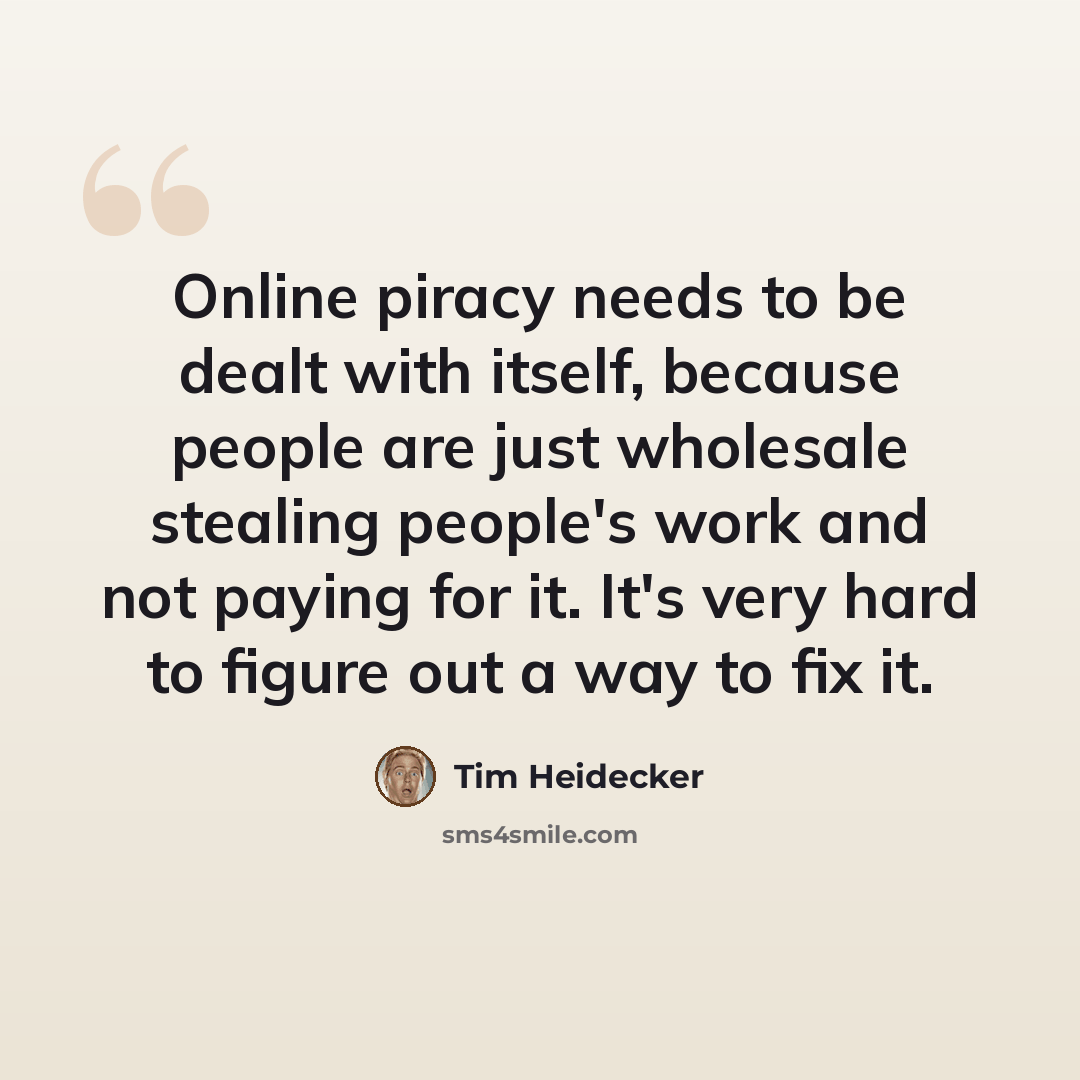 “Online piracy needs to be dealt with itself, because people are just wholesale stealing people's work and not paying for it. It's very hard to figure out a way to fix it.” quote by Tim Heidecker