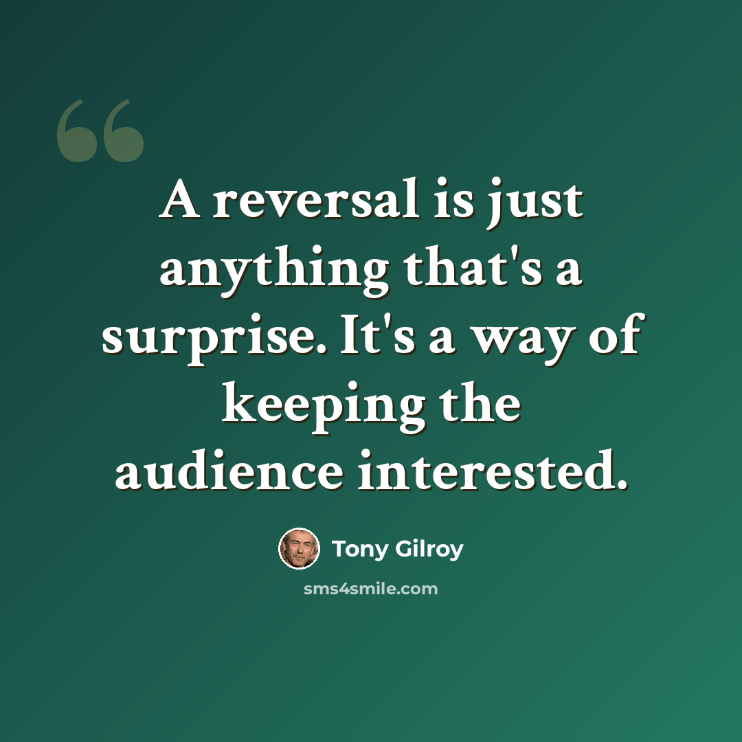 “A reversal is just anything that's a surprise. It's a way of keeping the audience interested.” quote by Tony Gilroy