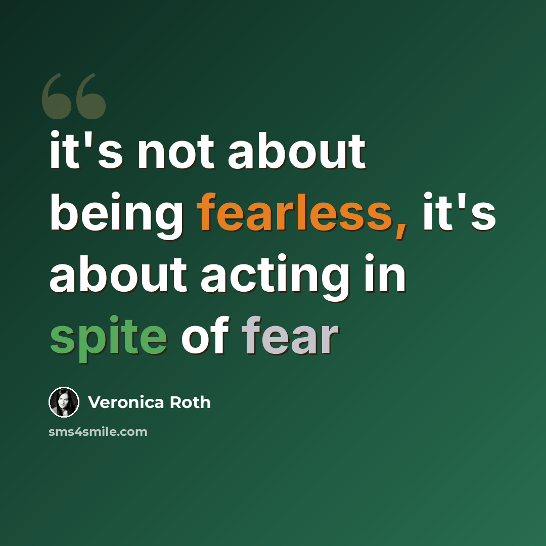 “it's not about being fearless, it's about acting in spite of fear” quote by Veronica Roth