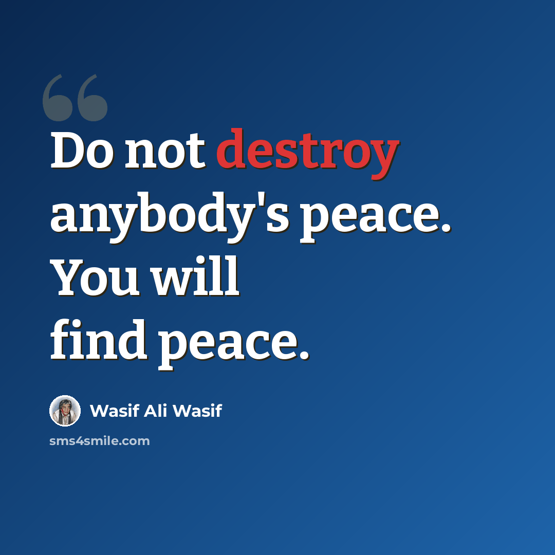 “Do not destroy anybody's peace. You will find peace.” quote by Wasif Ali Wasif