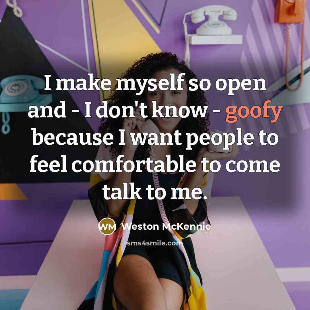 “I make myself so open and - I don't know - goofy because I want people to feel comfortable to come talk to me.” quote by Weston McKennie