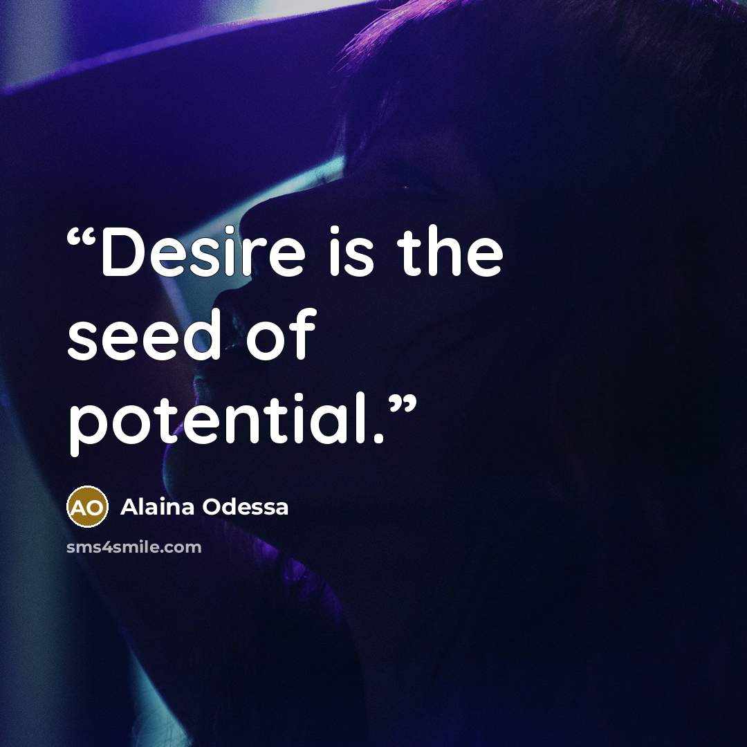 “Desire is the seed of potential.” quote by Alaina Odessa