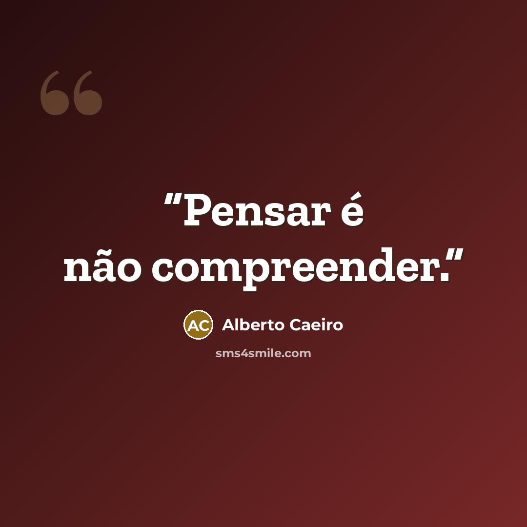 “Pensar é não compreender.” quote by Alberto Caeiro