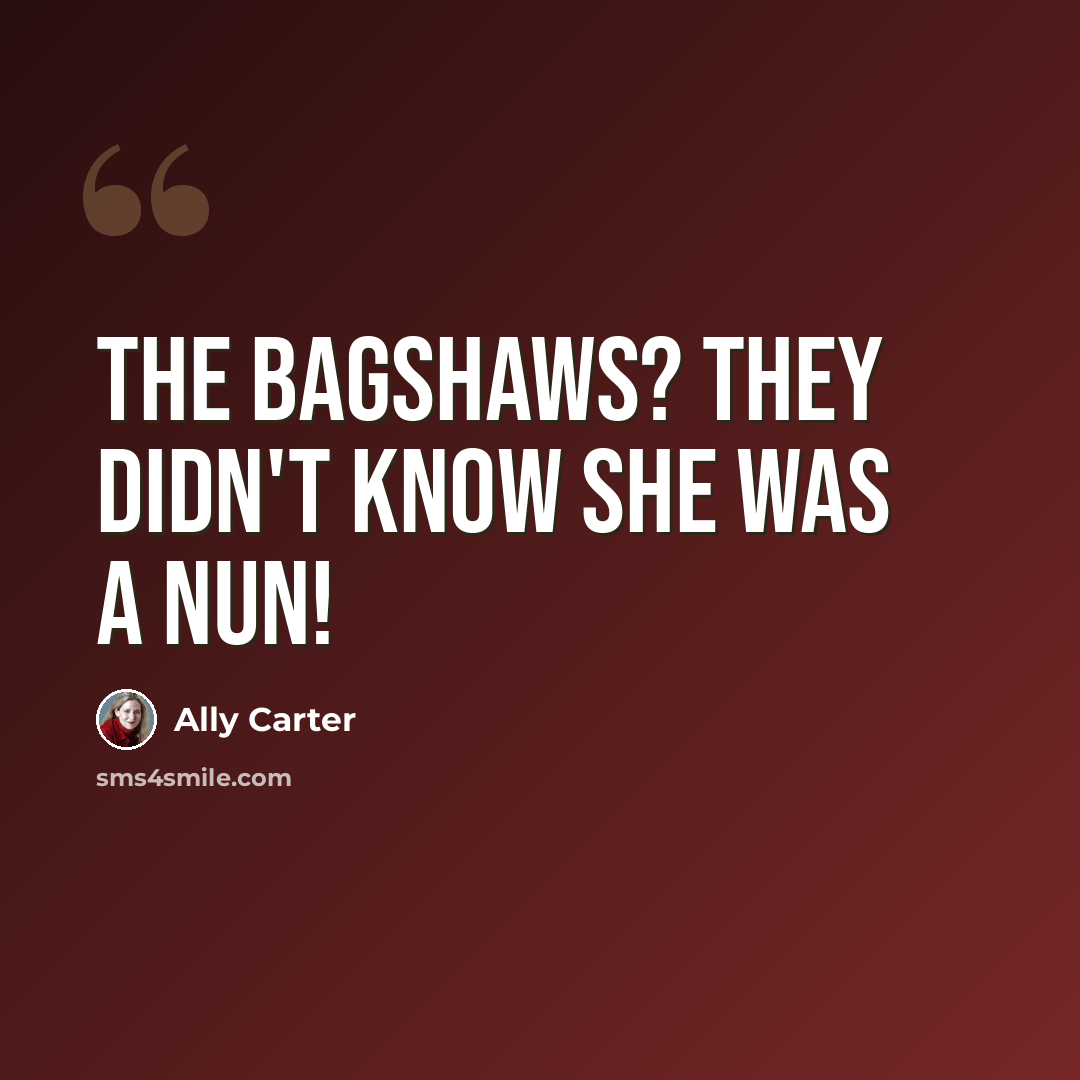 “The Bagshaws? They didn't know she was a nun!” quote by Ally Carter