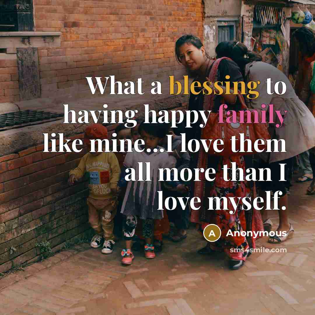 “What a blessing to having happy family like mine...I love them all more than I love myself.” quote by Anonymous