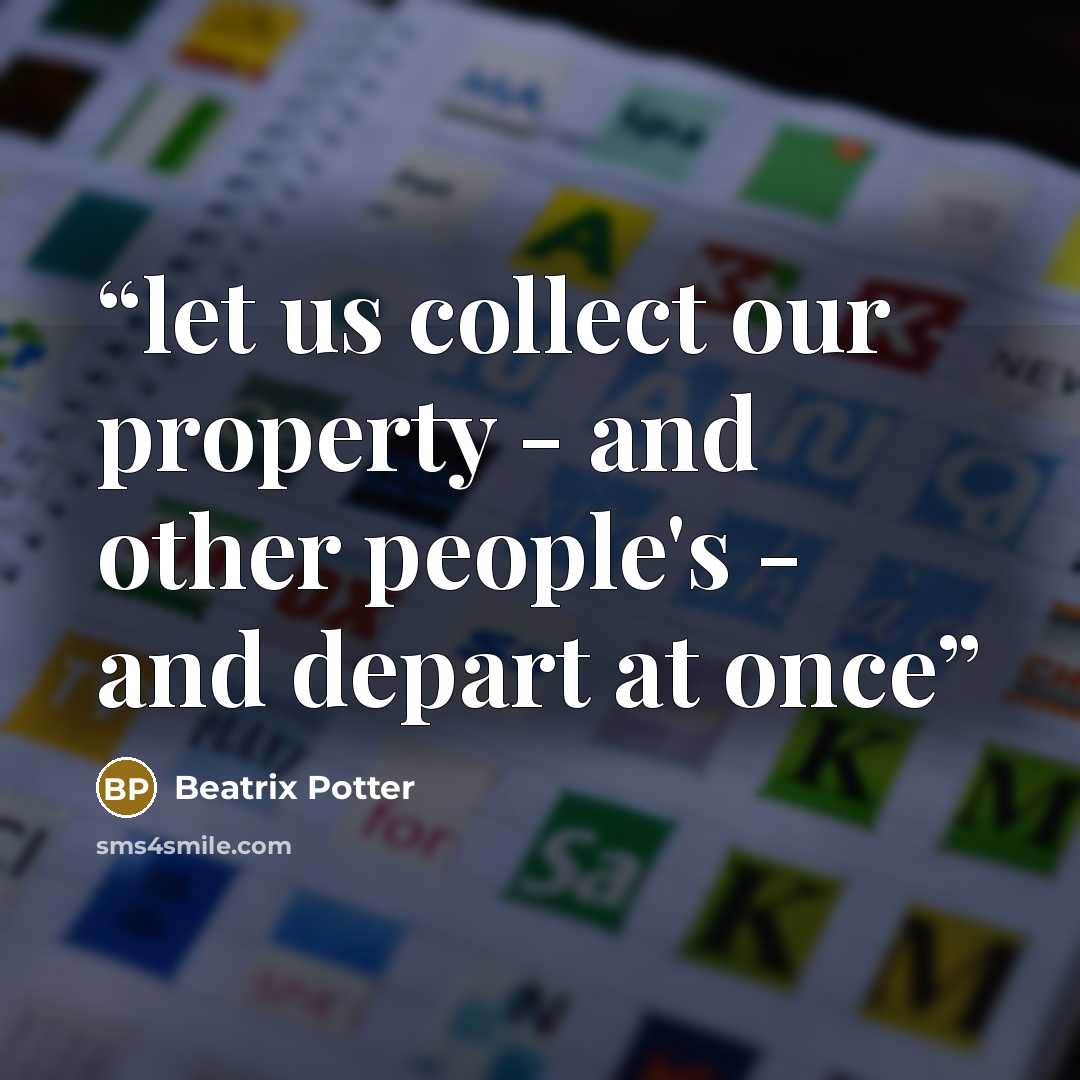 “let us collect our property - and other people's - and depart at once” quote by Beatrix Potter